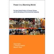 Power in a Warming World The New Global Politics of Climate Change and the Remaking of Environmental Inequality