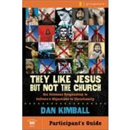 They Like Jesus but Not the Church Participants Guide : Six Sessions Responding to Culture's Objections to Christianity
