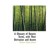 A Glossary of Botanic Terms, With Their Derivation and Accent