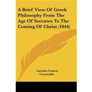A Brief View of Greek Philosophy from the Age of Socrates to the Coming of Christ