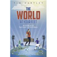 The World at Your Feet In Search of the Meaning of Football