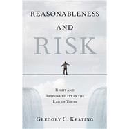 Reasonableness and Risk Right and Responsibility in the Law of Torts