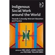 Indigenous Social Work around the World: Towards Culturally Relevant Education and Practice