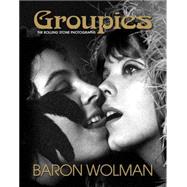 Groupies and Other Electric Ladies The Original 1969 Rolling Stone Photographs by Baron Wolman