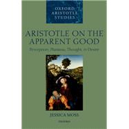 Aristotle on the Apparent Good Perception, Phantasia, Thought, and Desire