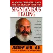 Spontaneous Healing How to Discover and Enhance Your Body's Natural Ability to Maintain and Heal Itself
