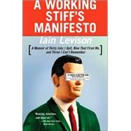 A Working Stiff's Manifesto A Memoir of Thirty Jobs I Quit, Nine That Fired Me, and Three I Can't Remember
