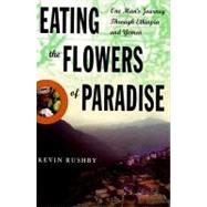 Eating the Flowers of Paradise : One Man's Journey Through Ethiopia and Yemen
