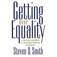 Getting over Equality : A Critical Diagnosis of Religious Freedom in America