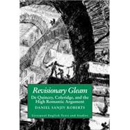 Revisionary Gleam De Quincey, Coleridge and the High Romantic Argument