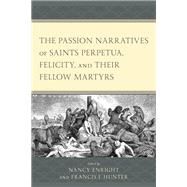 The Passion Narratives of Saints Perpetua, Felicity, and Their Fellow Martyrs