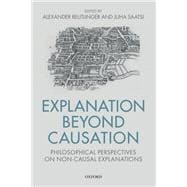 Explanation Beyond Causation Philosophical Perspectives on Non-Causal Explanations