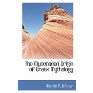 The Mycenaean Origin of Greek Mythology