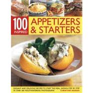 100 Inspired Appetizers And Starters Over 50 elegant and delicious recipes to guarantee that all your first impressions are fabulous impressions