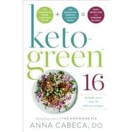 Keto-Green 16 The Fat-Burning Power of Ketogenic Eating + The Nourishing Strength of Alkaline Foods = Rapid Weight Loss and Hormone Balance