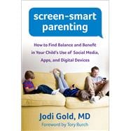 Screen-Smart Parenting How to Find Balance and Benefit in Your Child's Use of Social Media, Apps, and Digital Devices