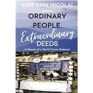 Ordinary People, Extraordinary Deeds A Memoir of a World Citizen Diplomat