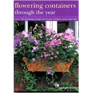 Flowering Containers Through the Year : Over 200 Planting Recipes for Boxes, Baskets, Pots and Tubs