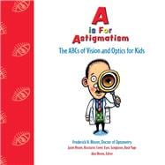 A is for Astigmatism The ABCs of Vision and Optics for Kids