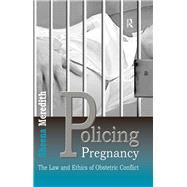 Policing Pregnancy: The Law and Ethics of Obstetric Conflict
