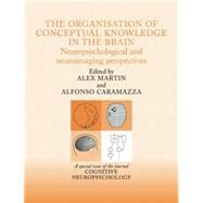 The Organisation of Conceptual Knowledge in the Brain: Neuropsychological and Neuroimaging Perspectives: A Special Issue of Cognitive Neuropsychology