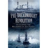 The Pre-Dreadnought Revolution Developing the Bulwarks of Sea Power