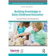 Building Knowledge in Early Childhood Education: Young Children Are Researchers