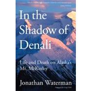 In the Shadow of Denali Life And Death On Alaska's Mt. Mckinley
