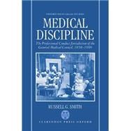 Medical Discipline The Professional Conduct Jurisdiction of the General Medical Council, 1858-1990