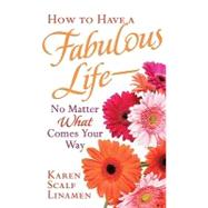 How to Have a Fabulous Life--no Matter What Comes Your Way