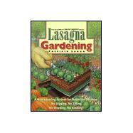 Lasagna Gardening : A New Layering System for Bountiful Gardens: No Digging, No Tilling, No Weeding, No Kidding!