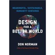 Design for a Better World Meaningful, Sustainable, Humanity Centered