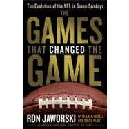 Games That Changed the Game : The Evolution of the NFL in Seven Sundays