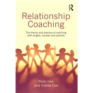 Relationship Coaching: The theory and practice of coaching with singles, couples and parents