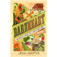 Barnheart The Incurable Longing for a Farm of One’s Own