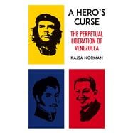 A Hero's Curse The Perpetual Liberation of Venezuela,9781849047951