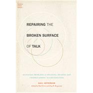 Repairing the Broken Surface of Talk Managing Problems in Speaking, Hearing, and Understanding in Conversation