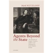 Agents beyond the State The Writings of English Travelers, Soldiers, and Diplomats in Early Modern Europe