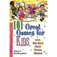 101 Great Great Games for Kids : Active, Bible-Bas