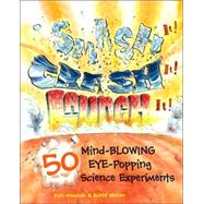Smash It! Crash It! Launch It! 50 Mind-Blowing, Eye-Popping Science Experiments