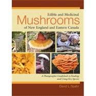 Edible and Medicinal Mushrooms of New England and Eastern Canada A Photographic Guidebook to Finding and Using Key Species