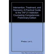 Intervention  Treatment and Recovery: A Practical Guide to the TAP 21 Addiction Counseling Competencies