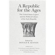 A Republic for the Ages: The United States Capitol and the Political Culture of the Early Republic