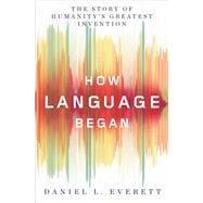 How Language Began The Story of Humanity's Greatest Invention