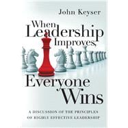 When Leadership Improves, Everyone Wins A Discussion of the Principles of Highly Effective Leadership