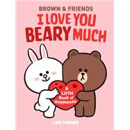 LINE FRIENDS: BROWN & FRIENDS: I Love You Beary Much A Little Book of Happiness