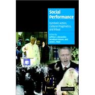 Social Performance: Symbolic Action, Cultural Pragmatics, and Ritual