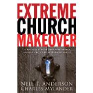 Extreme Church Makeover A Biblical Plan To Help Your Church Achieve Unity and Freedom In Christ
