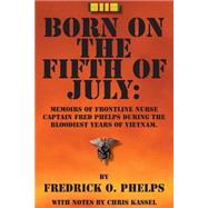 Born on the Fifth of July: Memoirs of Frontline Nurse, Captain Fred Phelps During the Bloodiest Years of Vietnam