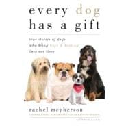 Every Dog Has a Gift : True Stories of Dogs Who Bring Hope and Healing into Our Lives
